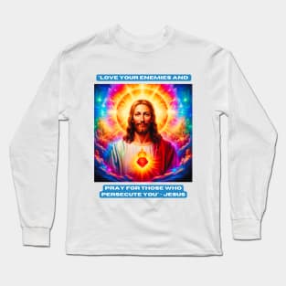 "Love your enemies and pray for those who persecute you" - Jesus Long Sleeve T-Shirt